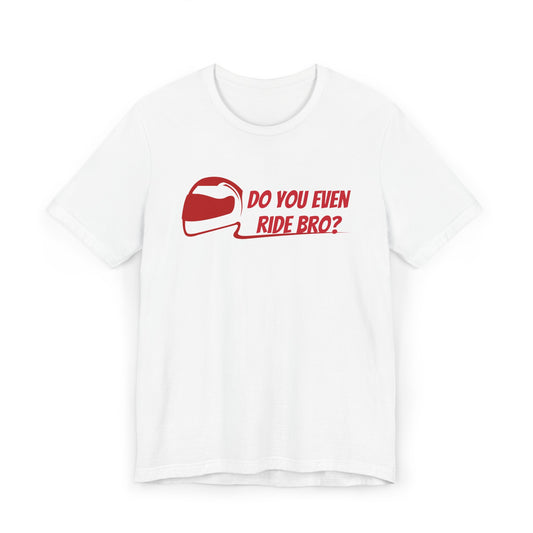 “Do You Even Ride Bro?” Unisex Jersey T-Shirt